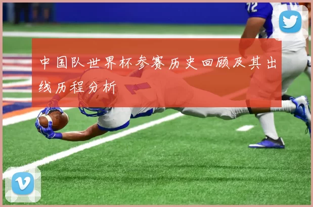 中国队世界杯参赛历史回顾及其出线历程分析