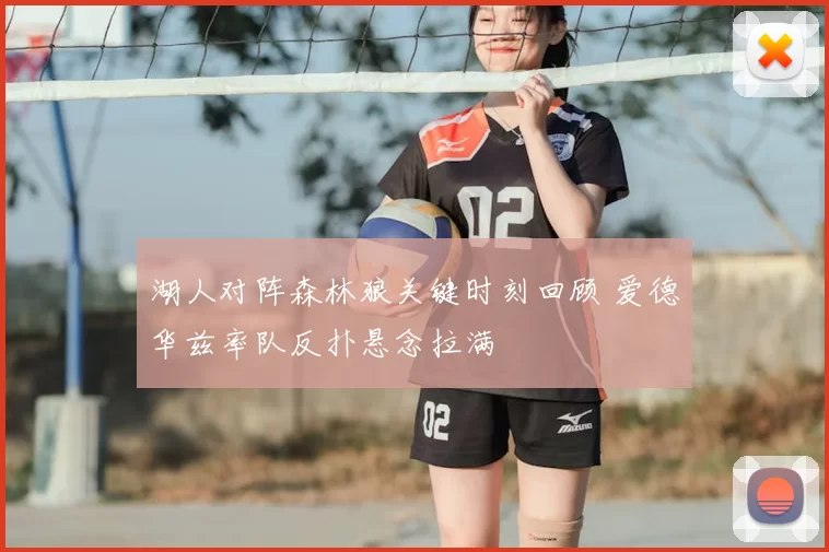 湖人对阵森林狼关键时刻回顾 爱德华兹率队反扑悬念拉满