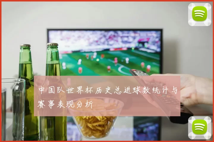 中国队世界杯历史总进球数统计与赛事表现分析