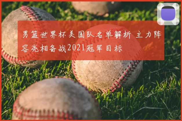 男篮世界杯美国队名单解析 主力阵容亮相备战2021冠军目标