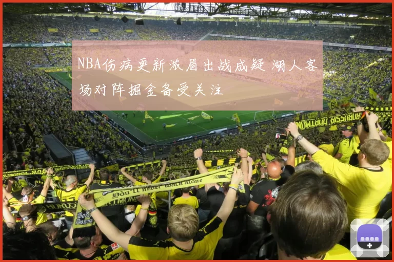 NBA伤病更新浓眉出战成疑 湖人客场对阵掘金备受关注