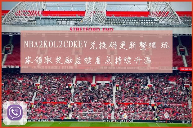 NBA2KOL2CDKEY兑换码更新整理 玩家领取奖励后续看点持续升温
